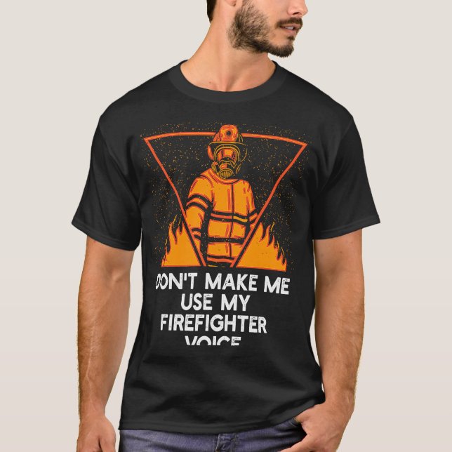 Dont Make Me Use My Firefighter Voice Retired Fire T-Shirt (Vorderseite)