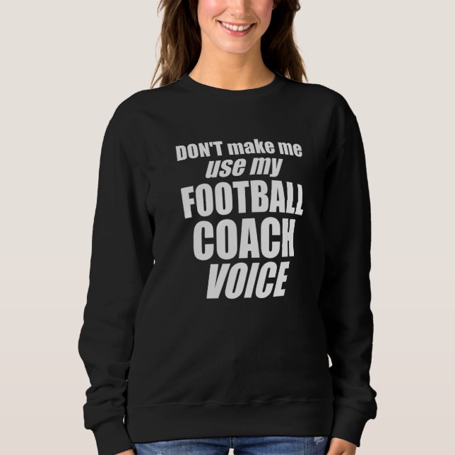 Don't Make Me Use My Football Coach Voice Womens M Sweatshirt (Vorderseite)