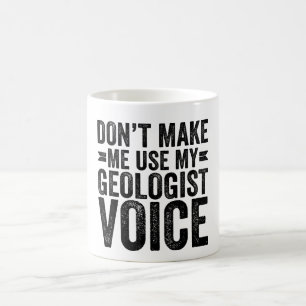 Don't Make Me Use My Geologist Voice Kaffeetasse