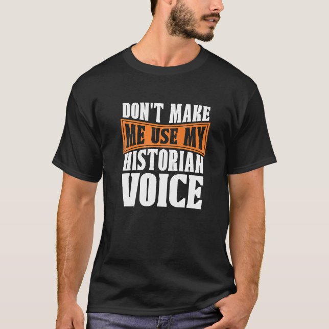 Don't Make Me Use My Historian Researcher History  T-Shirt (Vorderseite)
