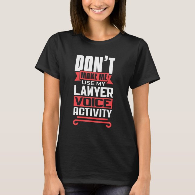 Don't Make Me Use My Lawyer Voice Activity Future  T-Shirt (Vorderseite)