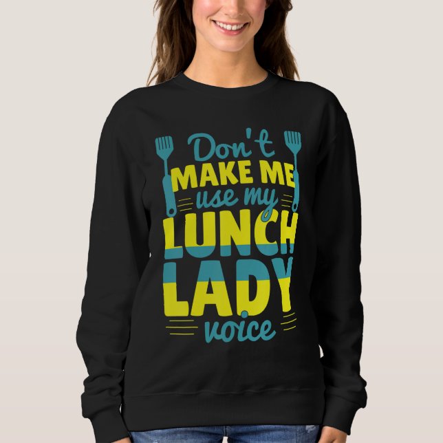 Don't Make Me Use My Lunch Lady Voice Food  School Sweatshirt (Vorderseite)