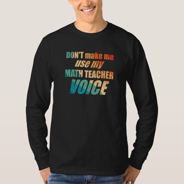 Don't Make Me Use My Math Teacher Voice T-Shirt (Vorderseite)