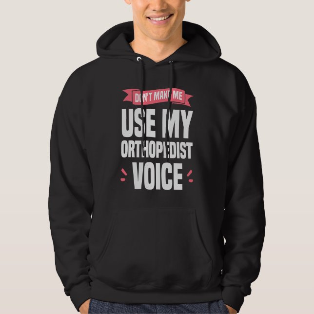 Don't Make Me Use My Orthopedist Voice Orthopedic  Hoodie (Vorderseite)