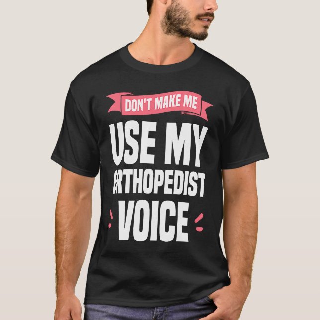 Don't Make Me Use My Orthopedist Voice Orthopedic  T-Shirt (Vorderseite)