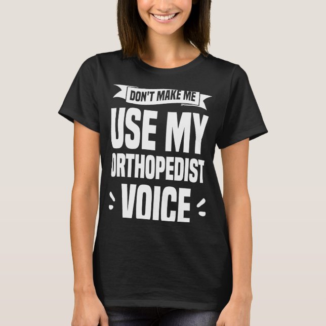 Don't Make Me Use My Orthopedist Voice Orthopedic  T-Shirt (Vorderseite)