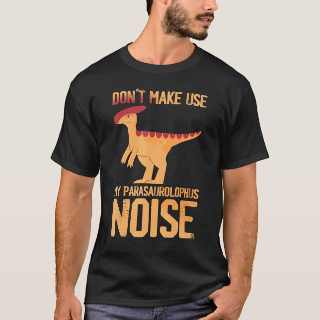 Don't make me use my Parasaurolophus Noise Dinosau T-Shirt (Vorderseite)