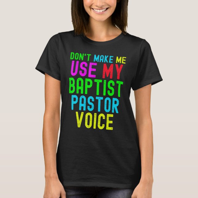 Don't Make Me Use My Pastor Voice for Baptist Prea T-Shirt (Vorderseite)