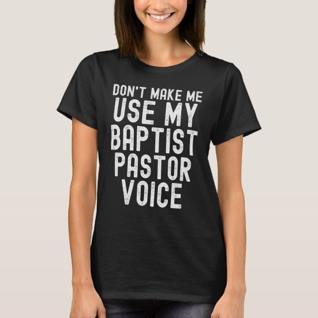 Don't Make Me Use My Pastor Voice for Baptist Prea T-Shirt (Vorderseite)