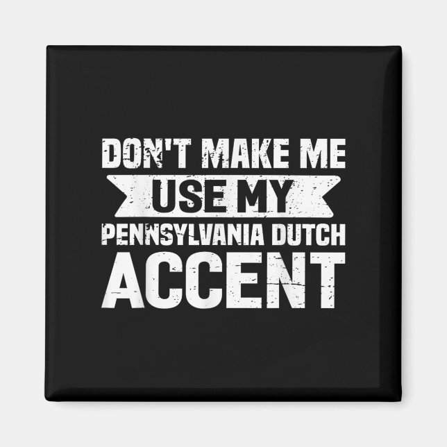 Don't Make Me Use My Pennsylvania Dutch Accent  Magnet (Vorne)