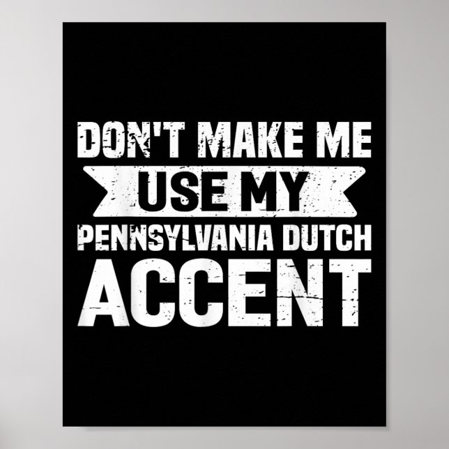 Don't Make Me Use My Pennsylvania Dutch Accent  Poster (Vorne)
