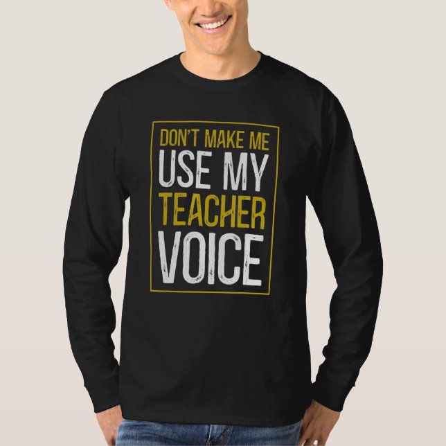 Don't Make Me Use My Teacher Voice  Sarcastic Teac T-Shirt (Vorderseite)