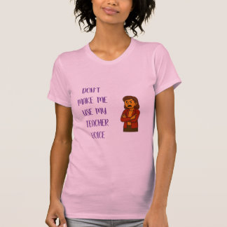 Don't make me use my teacher voice T-Shirt