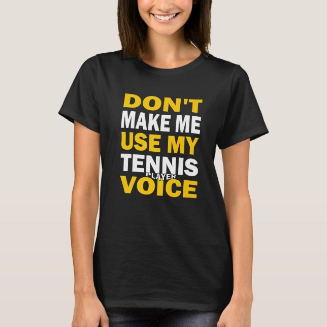 Don't Make Me Use My Tennis Player Voice T-Shirt (Vorderseite)