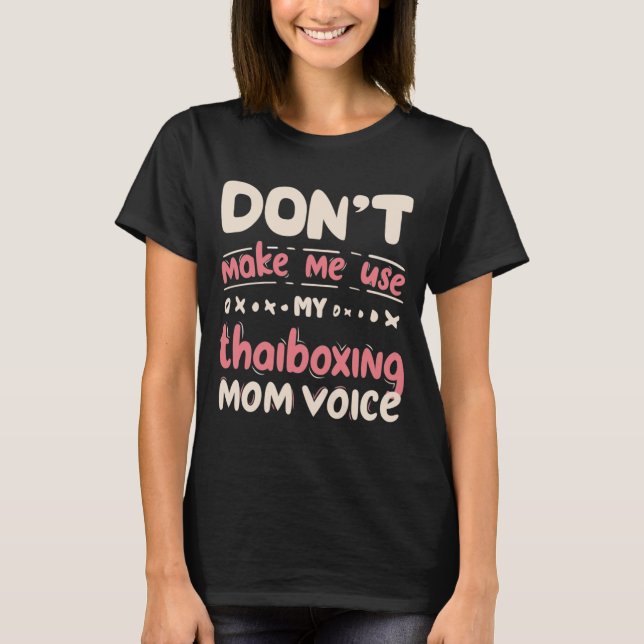Don't Make Me Use My THAI BOXING Mom Voice T-Shirt (Vorderseite)