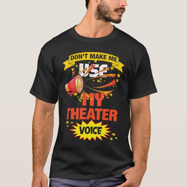 Don't Make Me Use My Theater Voice Theater T-Shirt (Vorderseite)