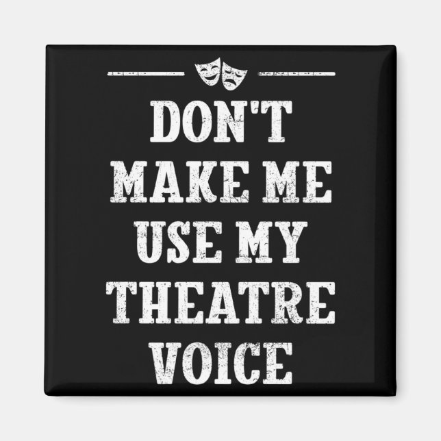 Dont Make Me Use My Theatre Voice Theater Directo  Magnet (Vorne)