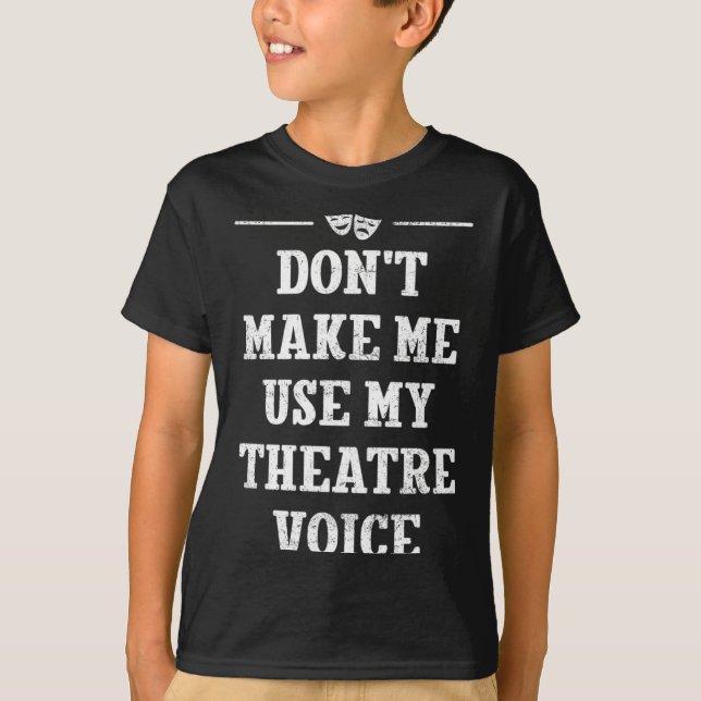 Dont Make Me Use My Theatre Voice Theater Directo  T-Shirt (Vorderseite)