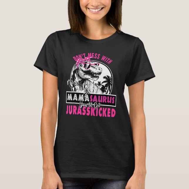 Don't Mess Mamasaurus Get Jurasskicked Mama Saurus T-Shirt (Vorderseite)
