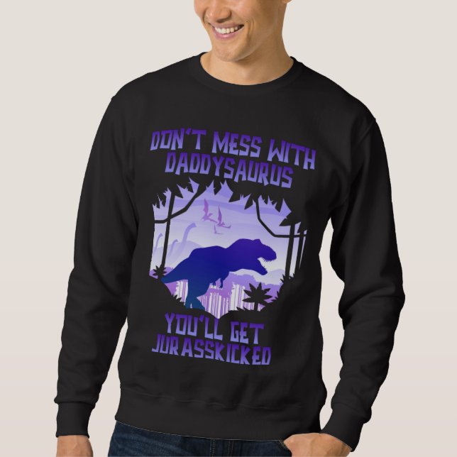 Don't Mess With Daddysaurus You'll Get Jurasskicke Sweatshirt (Vorderseite)