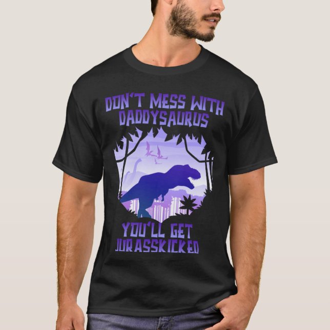 Don't Mess With Daddysaurus You'll Get Jurasskicke T-Shirt (Vorderseite)