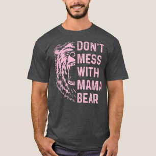 Don't Mess with Mama Bear for for mother mom 166 T-Shirt