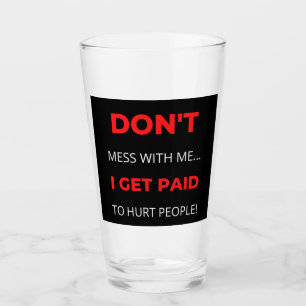 Don't Mess With Me I Get Paid To Hurt People Glas