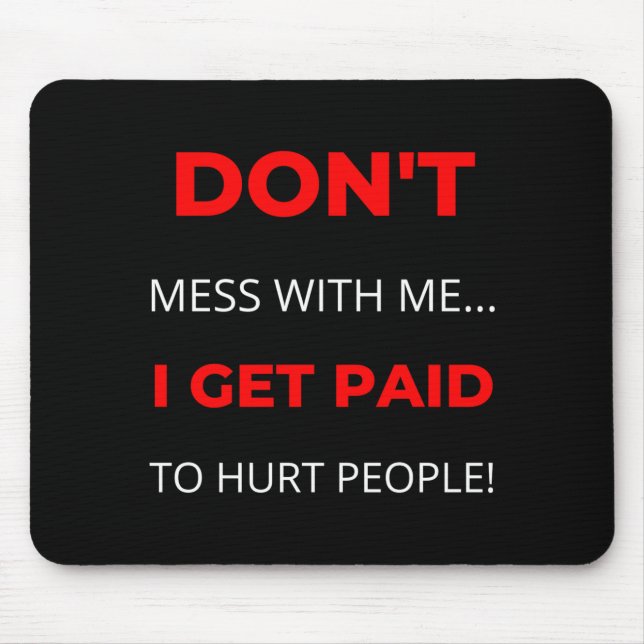 Dont Mess With Me I Get Paid To Hurt People  Mousepad (Vorne)