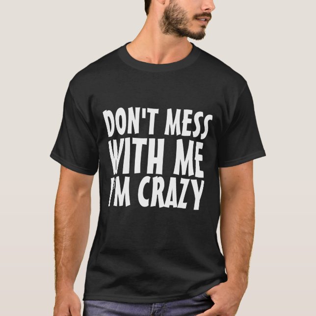 DON'T MESS WITH ME I'M CRAZY funny tees t-shirts (Vorderseite)