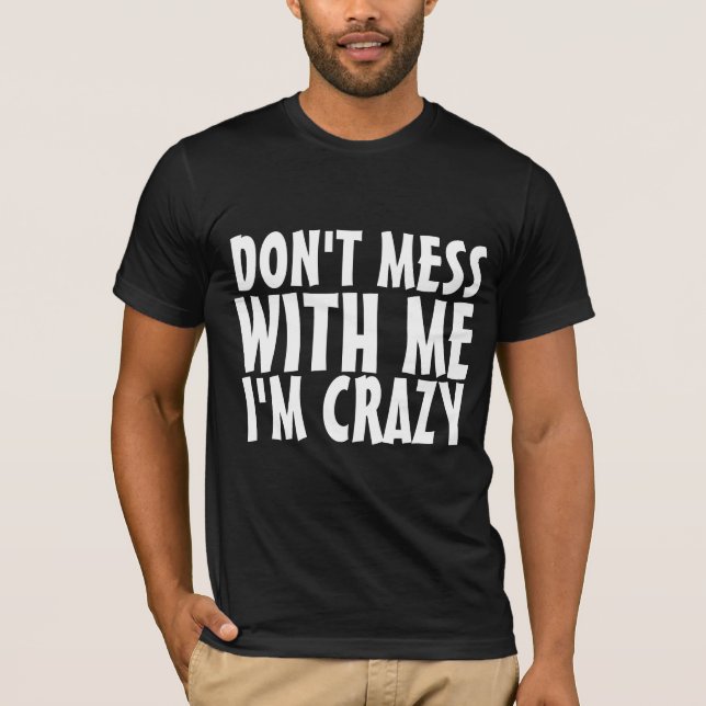 DON'T MESS WITH ME I'M CRAZY funny tees t-shirts (Vorderseite)