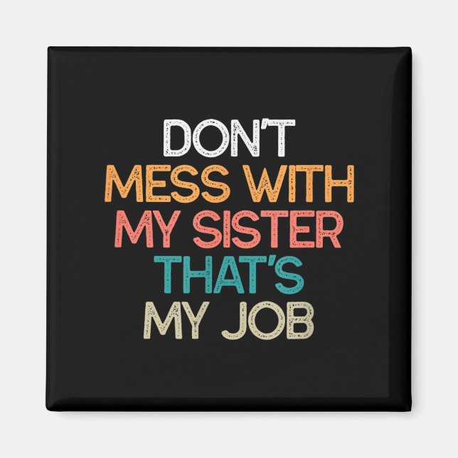 Don't Mess With My Sister That's My Job Funny Sibl Magnet (Vorne)