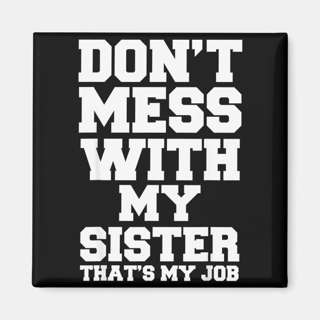 Don't Mess With My Sister That's My Job Funny Sist Magnet (Vorne)