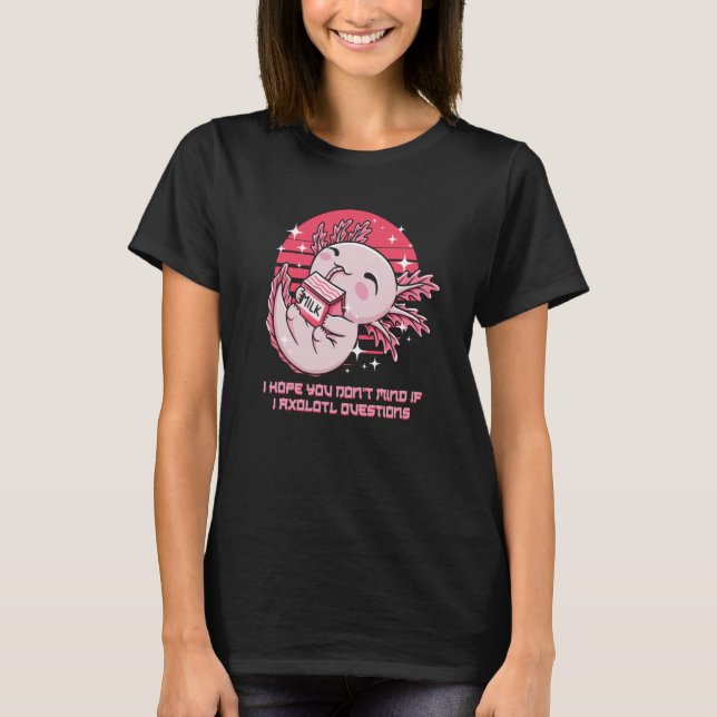 Dont Mind If I Axolotl Questions  Salamander Humor T-Shirt (Vorderseite)