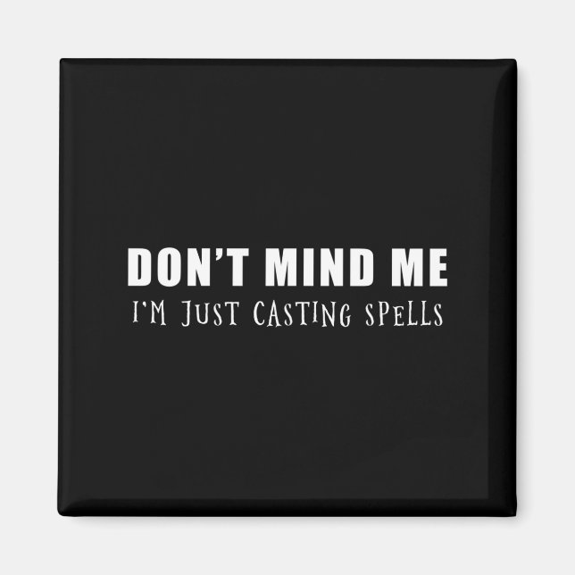 Don't Mind Me I'm Just Casting Spells  Magnet (Vorne)