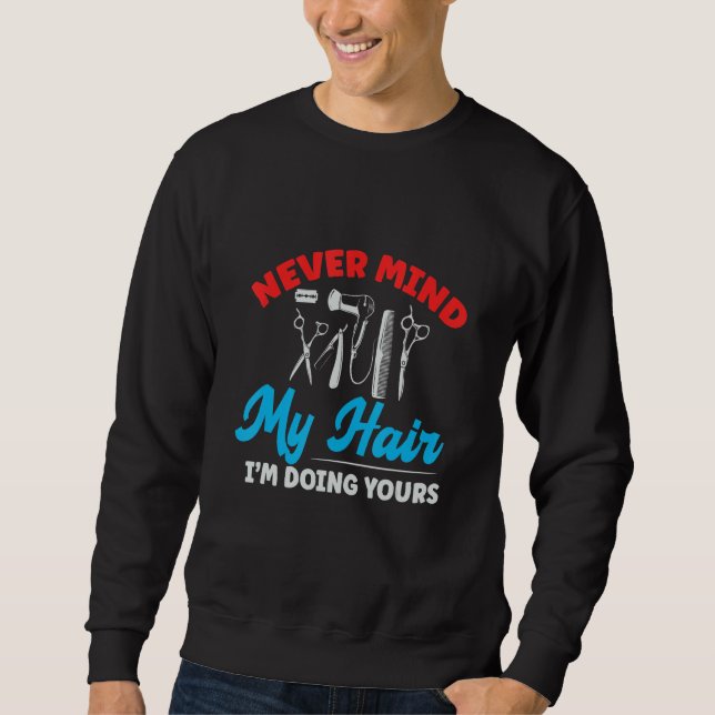 Don't Mind My Hair I'm Doing Yours Haircut Barber Sweatshirt (Vorderseite)