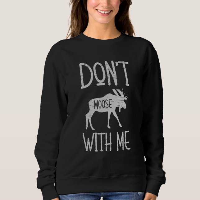 Don't Moose With Me Alaska Specie Wild Animal Hunt Sweatshirt (Vorderseite)