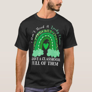 Dont Need Lucky Charm Classroom Full St Patricks D T-Shirt