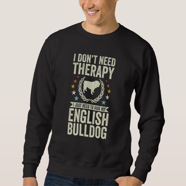Don't Need Therapy Just Hug My English Bulldog Sweatshirt (Vorderseite)