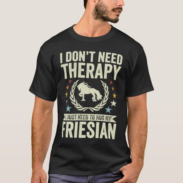 Don't Need Therapy Just Hug My Horse Friesian T-Shirt (Vorderseite)