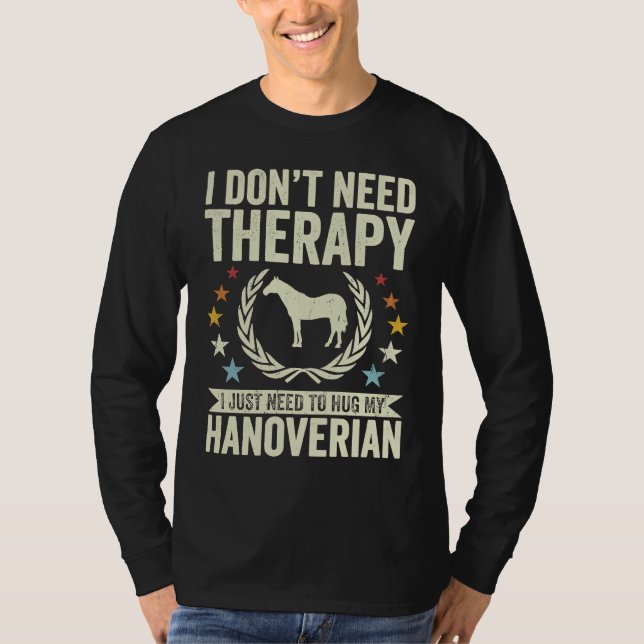 Don't Need Therapy Just Hug My Horse Hanoverian T-Shirt (Vorderseite)