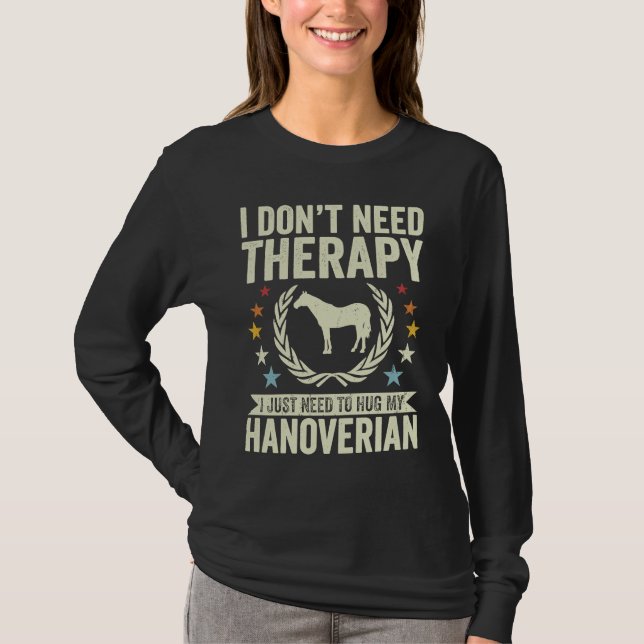 Don't Need Therapy Just Hug My Horse Hanoverian T-Shirt (Vorderseite)