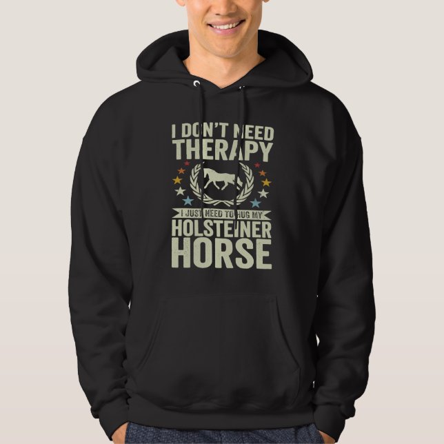 Don't Need Therapy Just Hug My Horse Holsteiner Hoodie (Vorderseite)
