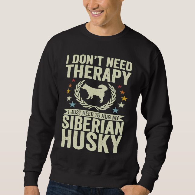 Don't Need Therapy Just Hug My Siberian Husky Sweatshirt (Vorderseite)