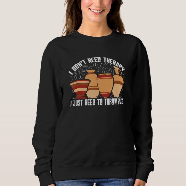 Don't Need Therapy Just Need To Throw Pots  Potter Sweatshirt (Vorderseite)