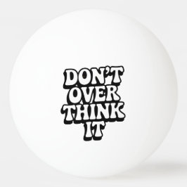 Don't Over Think It! Tischtennisball