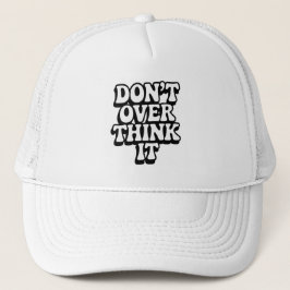 Don't Over Think It!  Truckerkappe