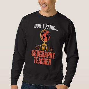 Dont Panic Im A Geography Lehrer Geographer Sweatshirt