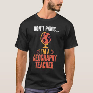 Dont Panic Im A Geography Lehrer Geographer T-Shirt