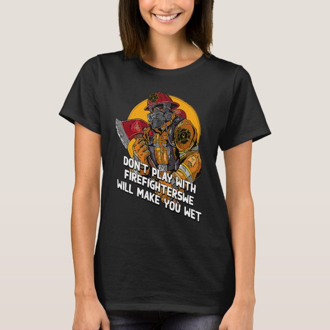 Dont Play with Firefighters  Fire Department Humor T-Shirt (Vorderseite)