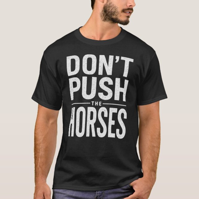 Don't Push the Horses - Funny Meme Quote  T-Shirt (Vorderseite)